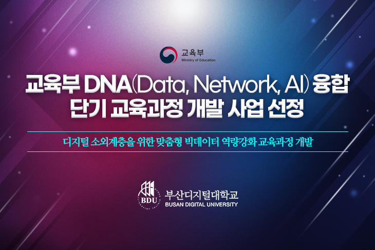 교육부 로고. 부산디지털대학교
교육부 2021년 DNA(Data-Network-AI) 융합 단기 교육과정 개발 사업 선정- 디지털 소외계층을 위한 맞춤형 빅데이터 역량강화 교육과정 개발 - 부산디지털대학교 로고