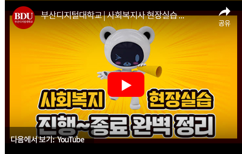 부산디지털대학교 사회복지현장실습 진행~종료까지 완벽 정리! 유튜브 바로가기.