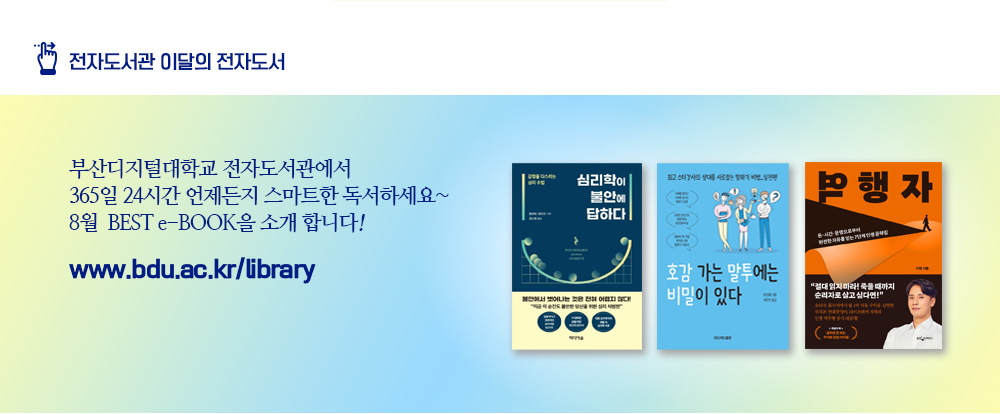 전자도서관 이달의 전자도서. 부산디지털대학교 전자도서관에서 365일 24시간 언제든지 스마트한 독서하세요~ 7월 BEST e-BOOK을 소개 합니다! www.bdu.ac.kr/libraay. 역행자(자청 저), 호감 가는 말투에는 비밀이 있다(장신웨 저), 심리학이 불안에 답하다(황양밍외 1명 저)