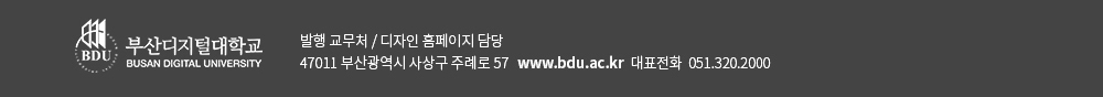 BDU 부산디지털대학교 BUSAN DISITAL UNIVERSITY. 발행 교무처. 디자인 홈페이지 담당. 47011 부산광역시 사상구 주례로 57. www.bdu.ac.kr 대표전화 051-320-2000 /