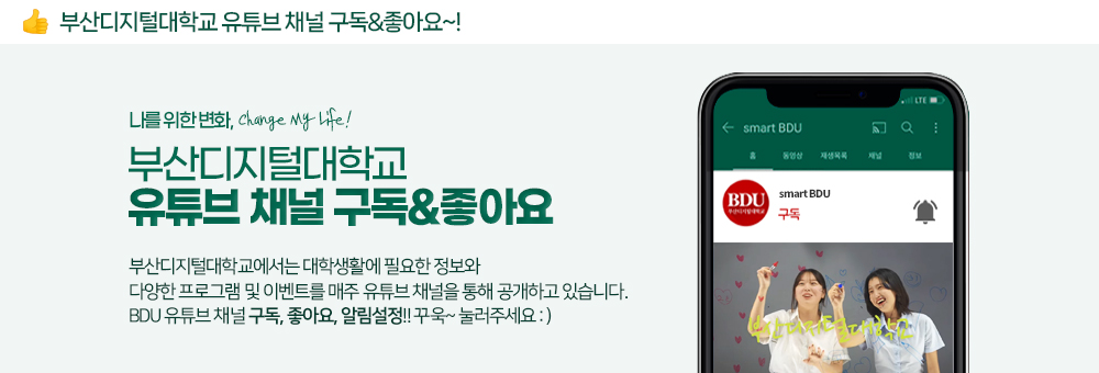 부산디지털대학교 유튜브 채널 구독&좋아요~! 나를 위한 변화, Change My Life! 부산디지털대학교 유튜브 채널 구독&좋아요. 부산디지털대학교에서는 대학생활에 필요한 정보와 다양한 프로그램 및 이벤트를 유튜브 채널을 통해 공개하고 있습니다. BDU 유튜브 채널 구독, 좋아요, 알림설정!! 꾸욱~ 눌러주세요 :)