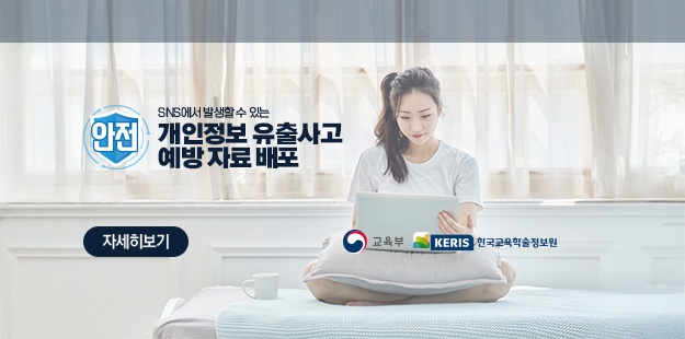 SNS에서 발생할 수 있는 개인정보 유출사고 예방 자료 배포 자세히보기 교육부 KERIS 한국교육학술정보원