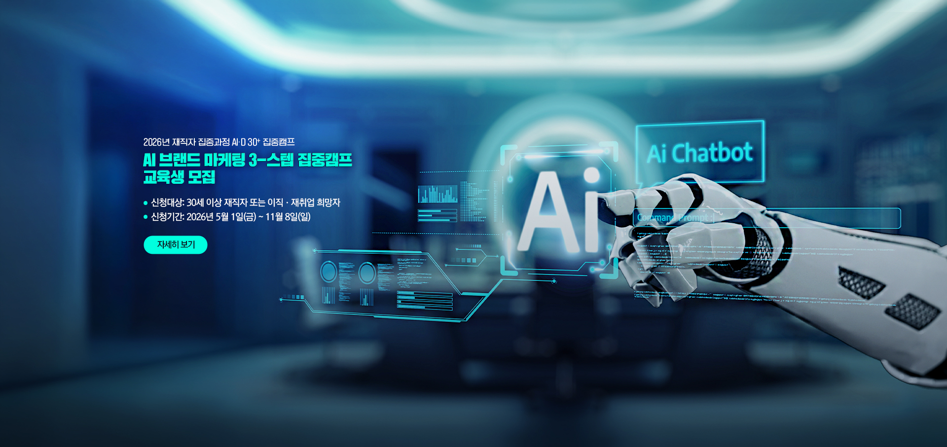 2026년 재직자 집중과정 AI.D 30+ 집중캠프. AI 브랜드 마케팅 3-스텝 집중캠프 교육생 모집. ●  신청대상: 30세 이상 재직자 또는 이직·재취업 희망자 ●  신청기간: 2026년 5월 1일(금) ~ 11월 8일(일). 자세히 보기