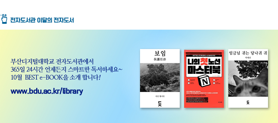 전자도서관 이달의 전자도서. 부산디지털대학교 전자도서관에서 365일 24시간 언제든지 스마트한 독서하세요~ 10월 BEST e-BOOK을 소개합니다! 보임, 나의 첫 노션(Notion) 마스터북, 임금님 귀는 당나귀 귀