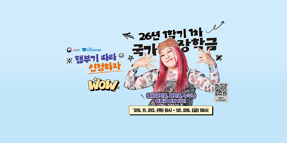 2026-1학기 국가장학금 1차 신청 안내(11. 20.(목) 9시 부터) / 신청기간 25. 11. 20.(목) 9시 ~ '25. 12. 26.(금) 18시까지 서류제출 및 가구원 정보제공 동의 25. 11. 20.(목) 9시 ~ '26. 1. 2.(금) 18시까지 더 알아보기