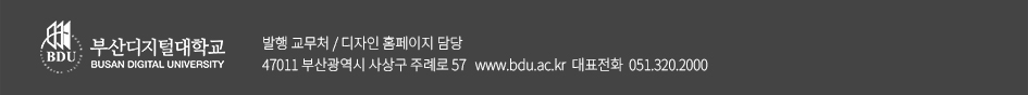 BDU 부산디지털대학교 BUSAN DISITAL UNIVERSITY. 발행 교무처. 디자인 홈페이지 담당. 47011 부산광역시 사상구 주례로 57. www.bdu.ac.kr 대표전화 051-320-2000 /