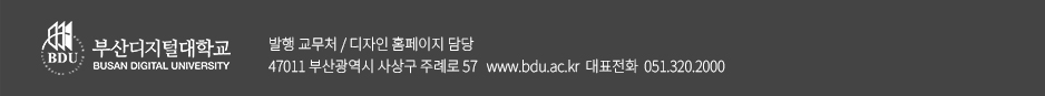BDU 부산디지털대학교 BUSAN DISITAL UNIVERSITY. 발행 교무처. 디자인 홈페이지 담당. 47011 부산광역시 사상구 주례로 57. www.bdu.ac.kr 대표전화 051-320-2000 /
